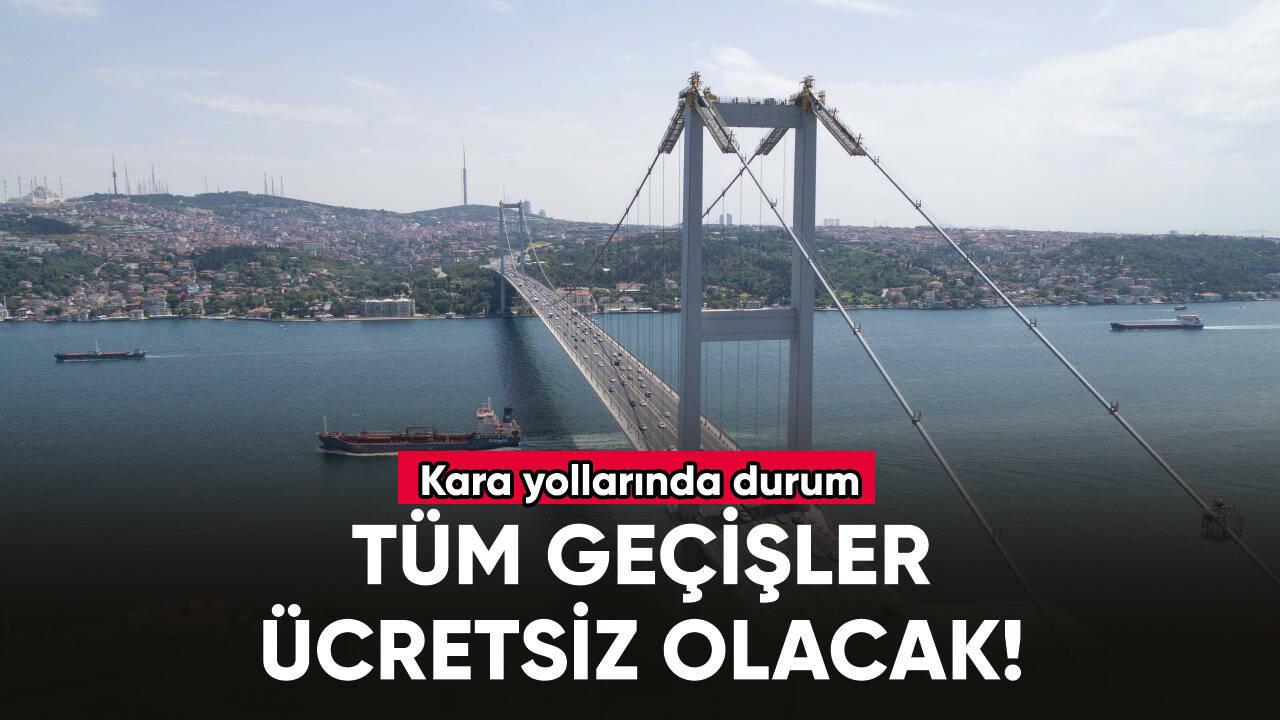 15 Temmuz Şehitler ve Fatih Sultan Mehmet köprülerinde geçişler ücretsiz olacak!