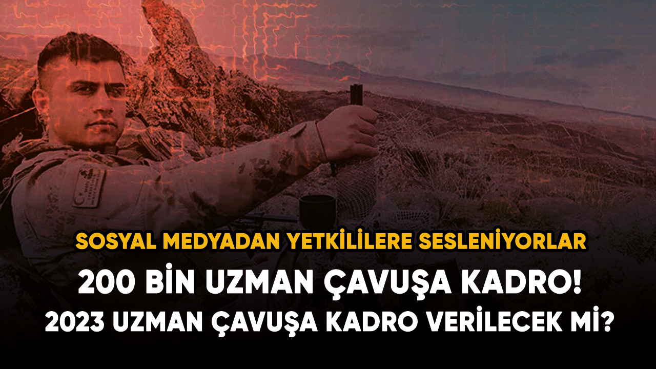 200 bin uzman çavuşa kadro!  2023 Uzman çavuşa kadro verilecek mi?