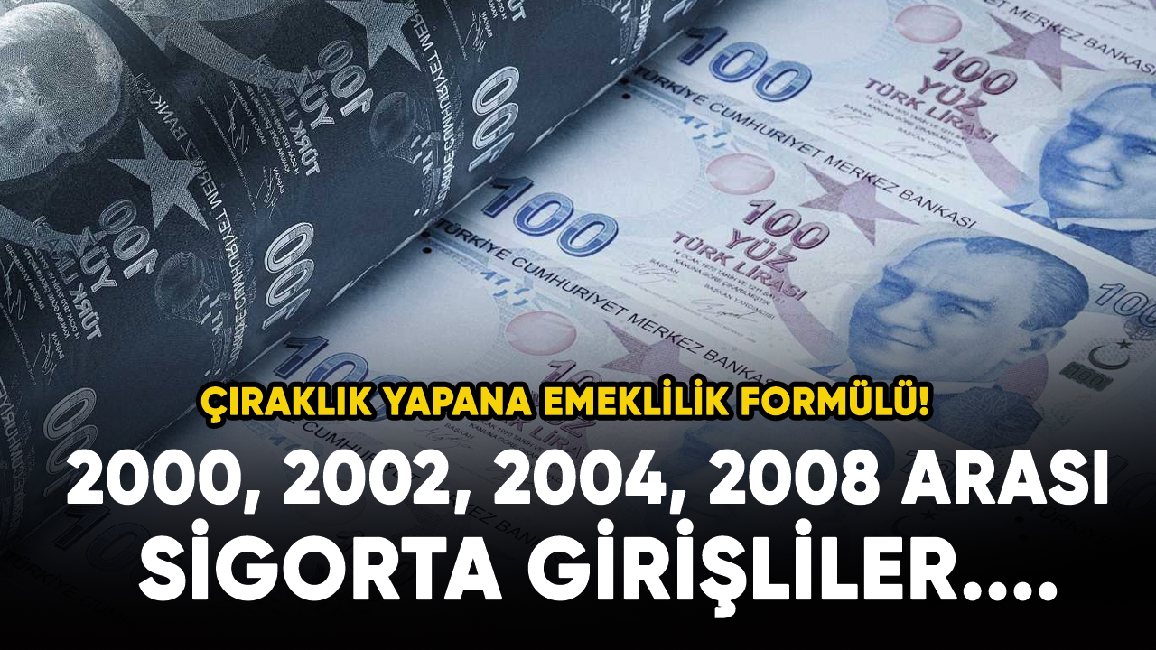 Çıraklık yapana emeklilik formülü! 2000, 2002, 2004, 2008 arası sigorta girişliler....