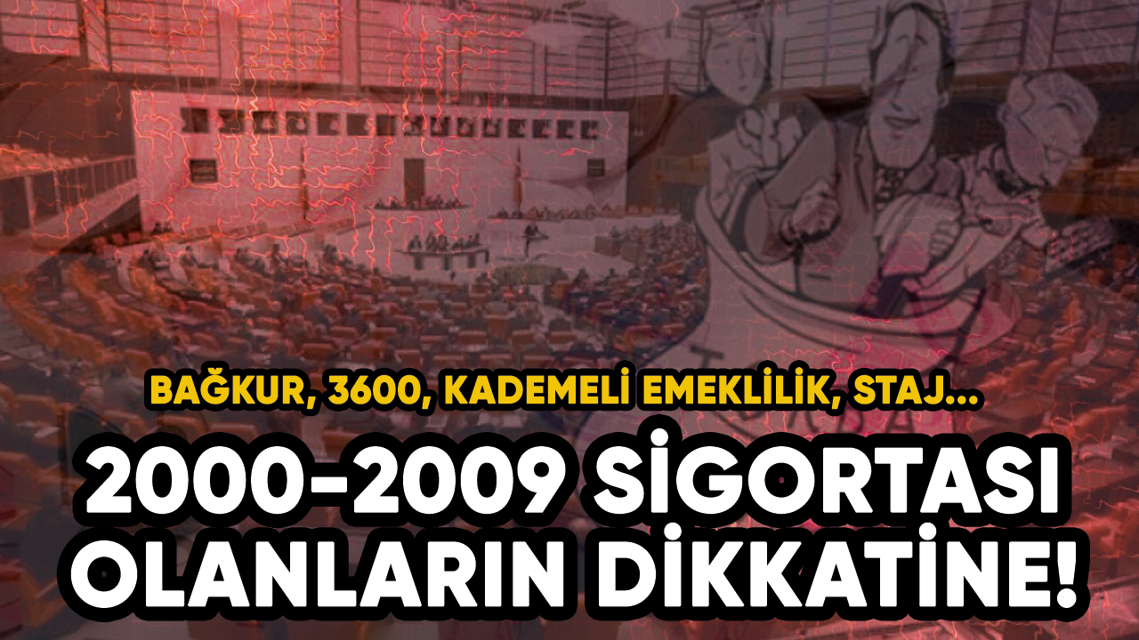 2000-2009 sigortası olanların dikkatine! BAĞKUR, 3600, kademeli emeklilik, staj...