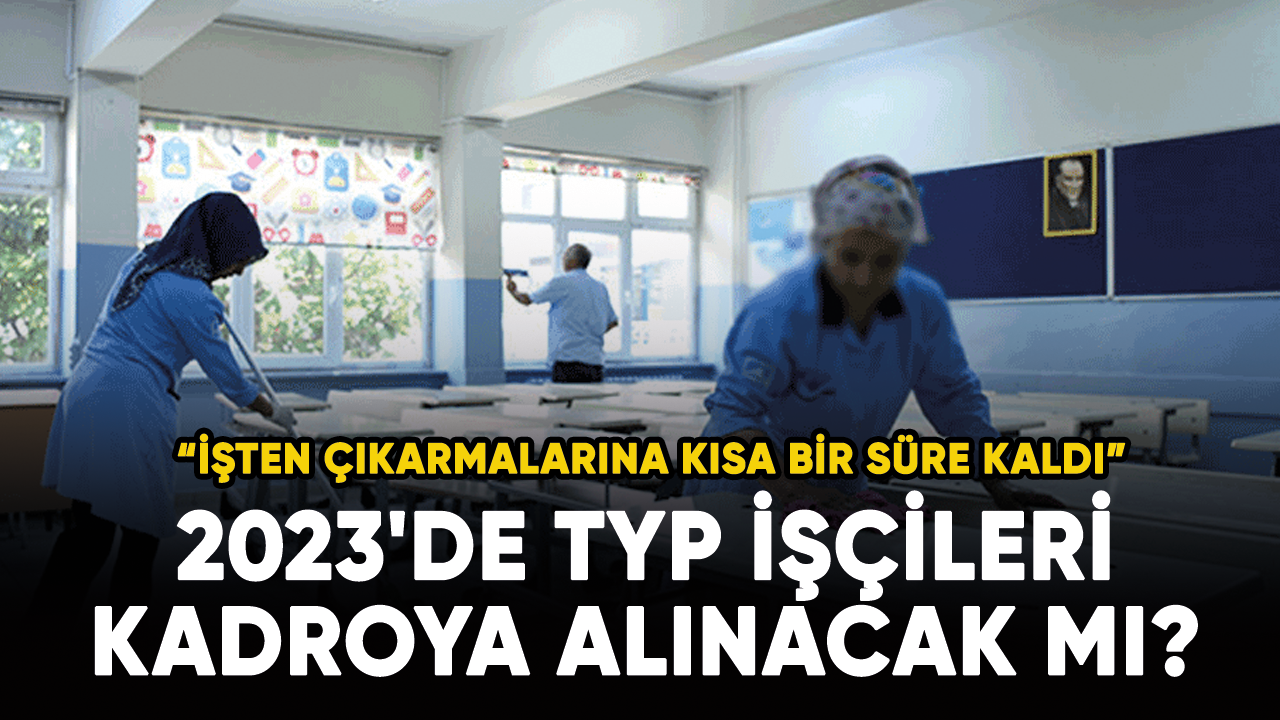 2023'de TYP işçileri kadroya alınacak mı?