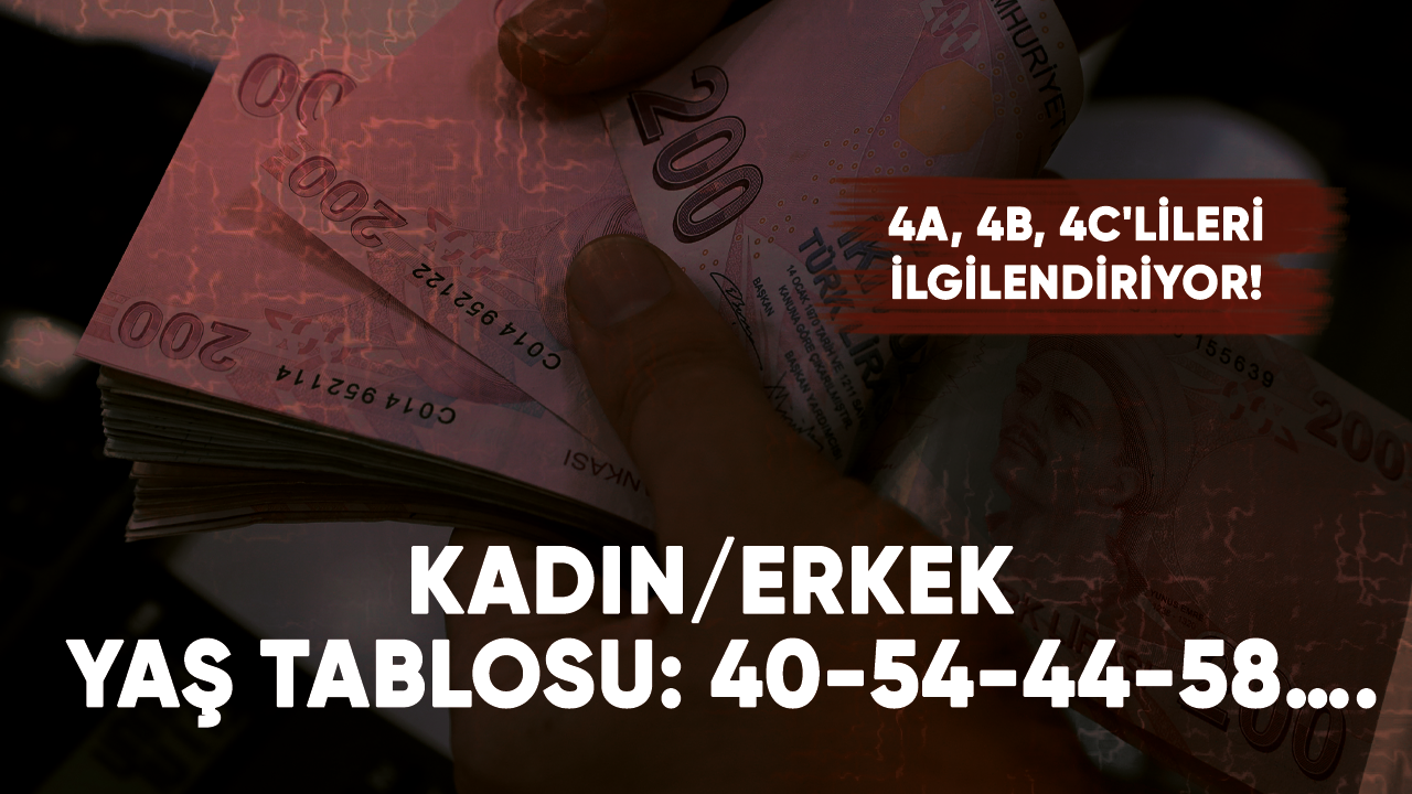 4A, 4B, 4C'lileri ilgilendiriyor! Kadın/Erkek yaş tablosu: 40-54-44-58….