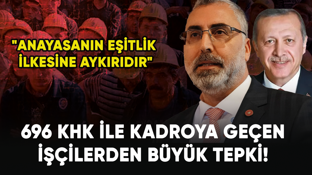 696 KHK ile kadroya geçen işçilerden büyük tepki! "Anayasanın eşitlik ilkesine aykırıdır"