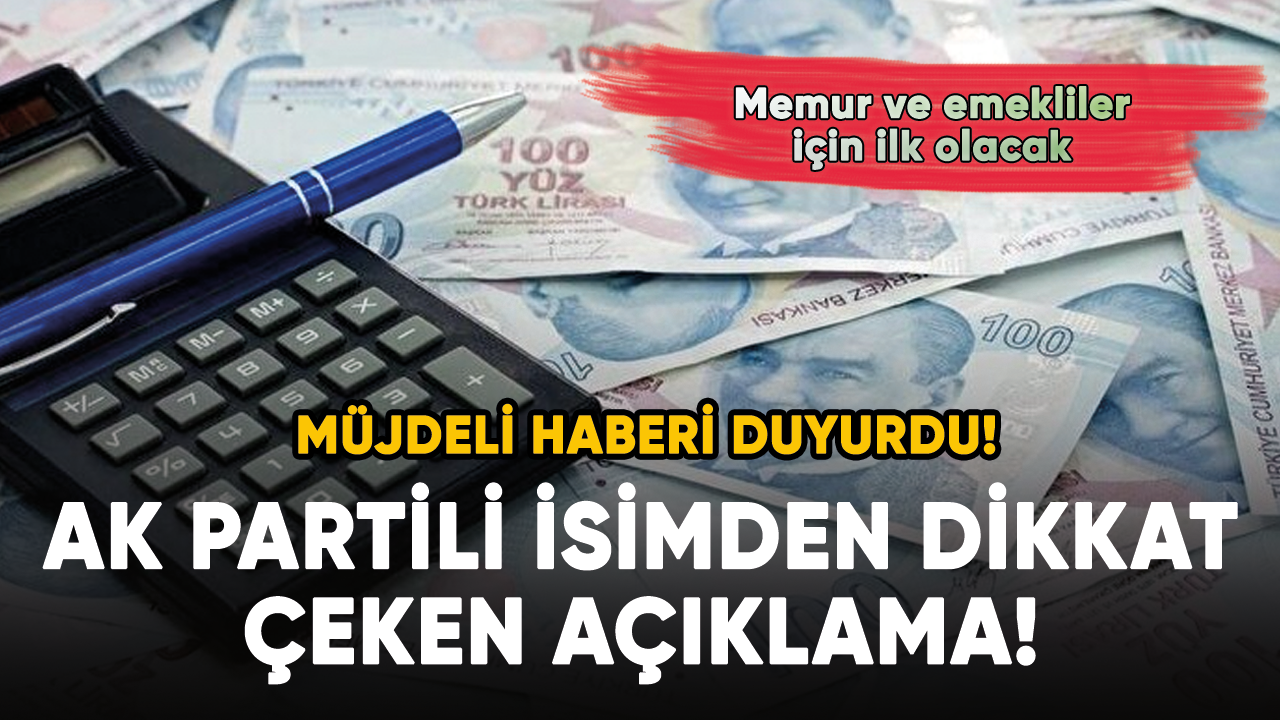 AK Partili isimden dikkat çeken açıklama! Memur ve emeklileri ilgilendiriyor