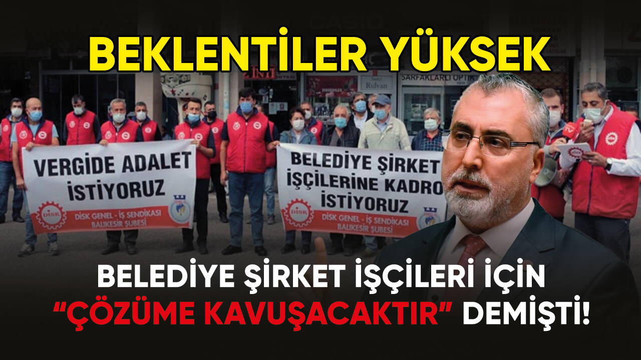 Belediye Şirket İşçileri için beklentiler yüksek!