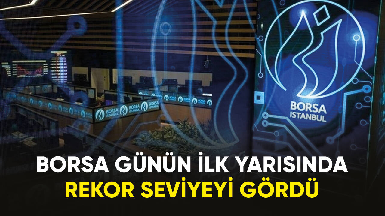 Borsa günün ilk yarısında rekor seviyeyi gördü