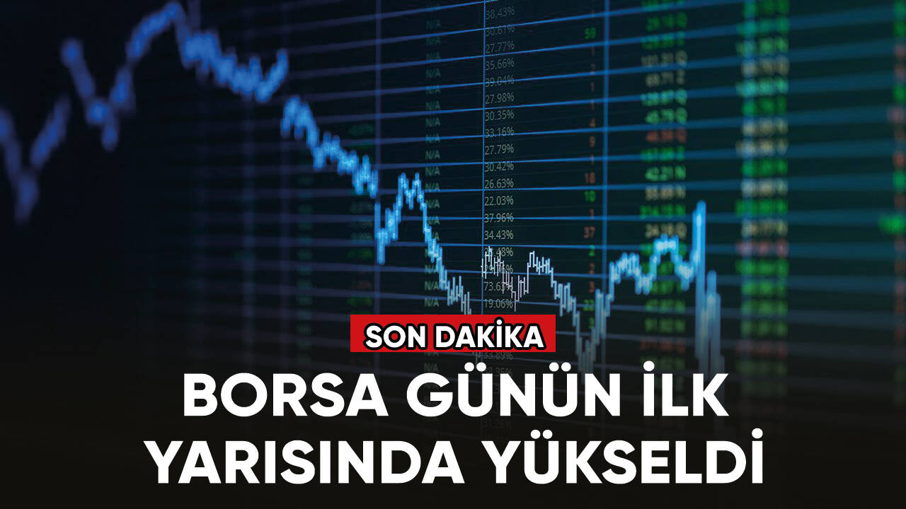 Borsa günün ilk yarısında yükseldi