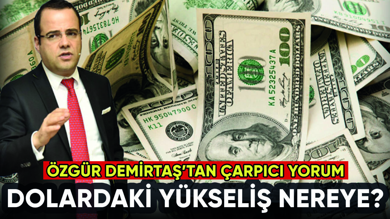 Dolarda yükseliş nereye kadar? Özgür Demirtaş'tan çarpıcı yorum