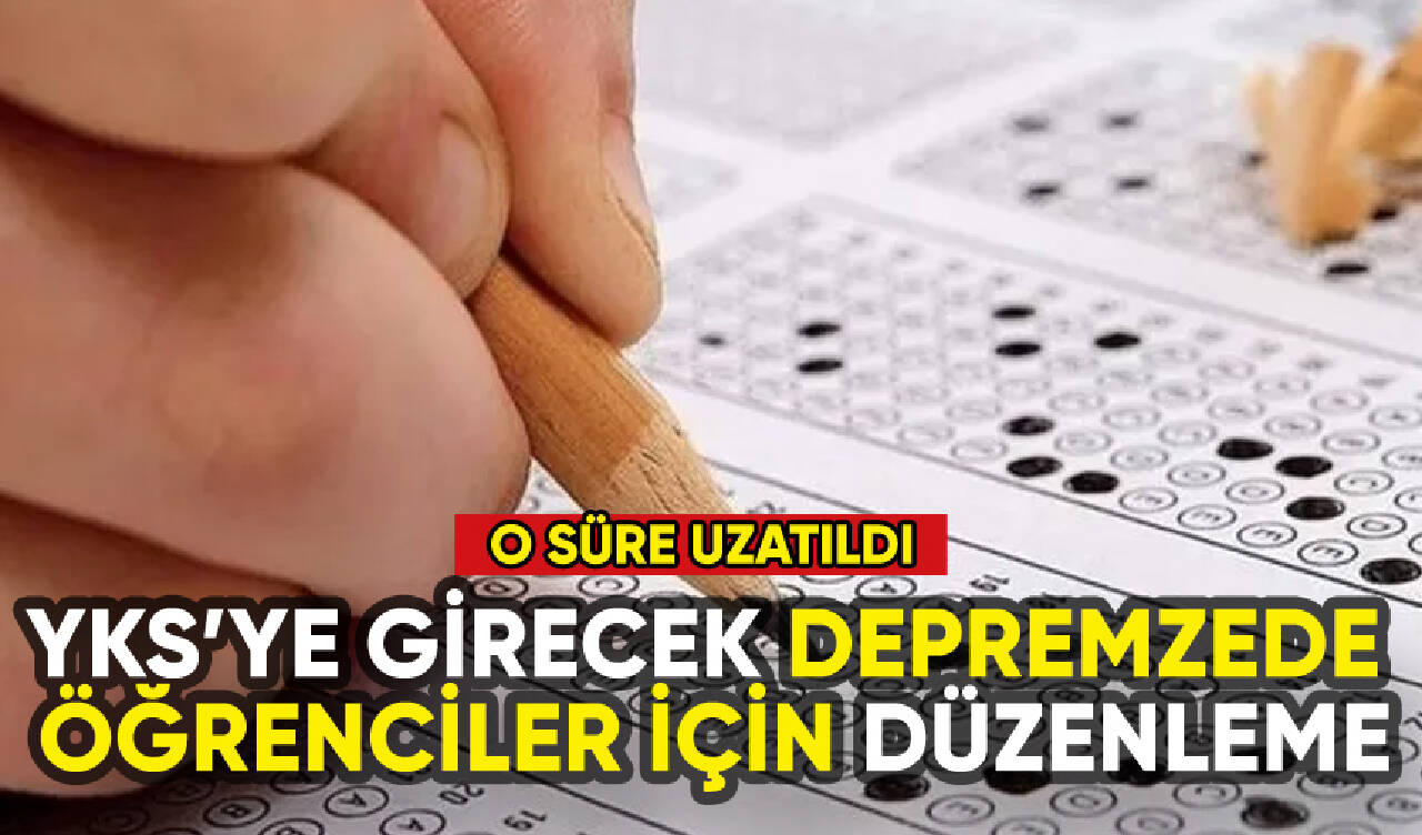 YKS'ye girecek depremzede öğrenciler dikkat: O süre uzatıldı