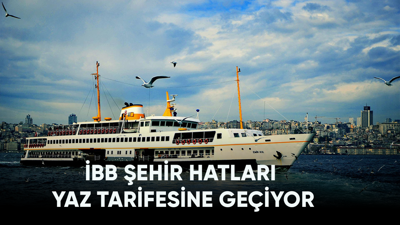 İBB Şehir Hatları yaz tarifesine geçiyor!