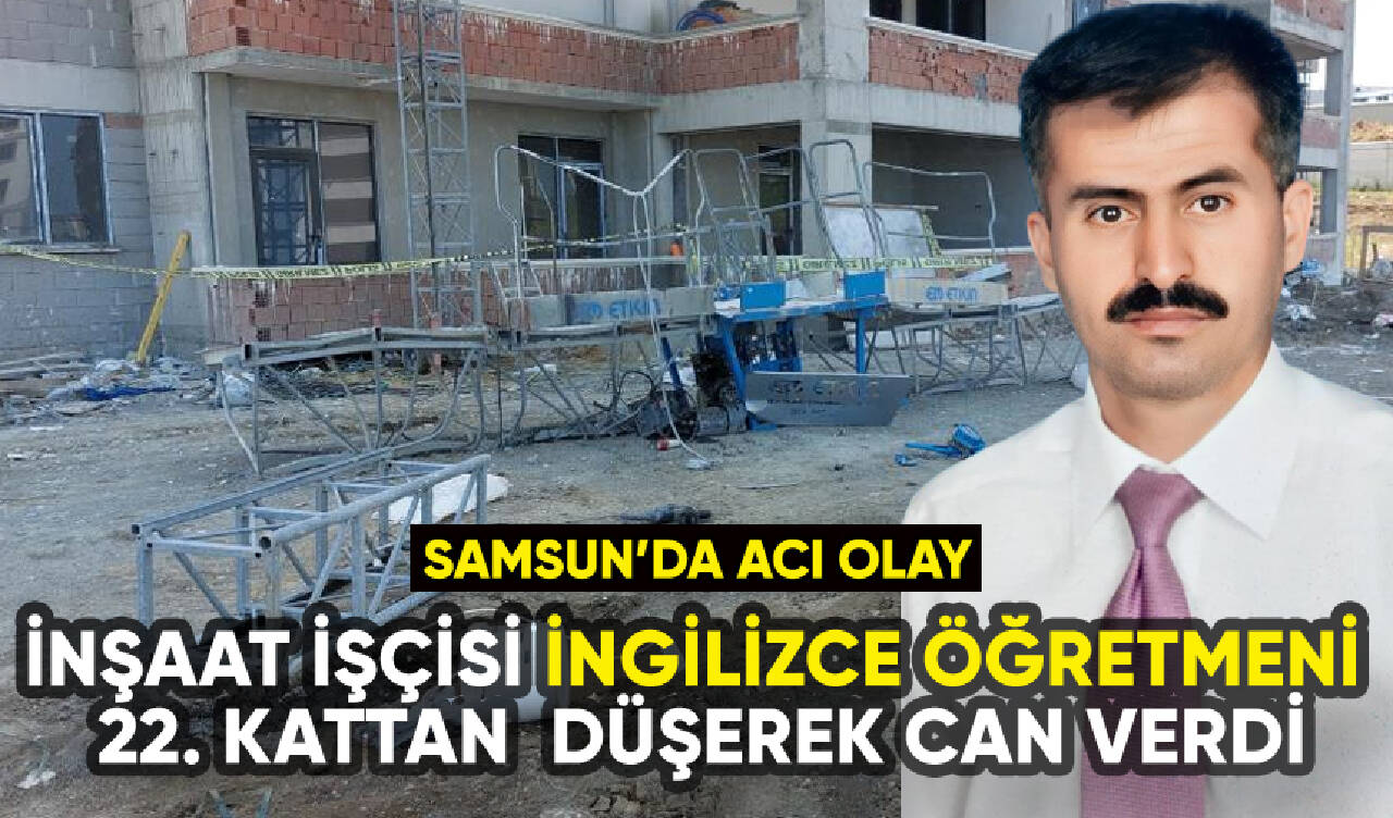 İnşaatta çalışan İngilizce öğretmeni 22. kattan düşerek can verdi