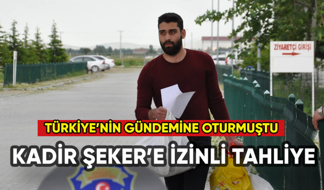 Kadir Şeker'e izinli tahliye