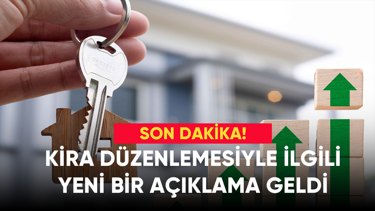 Son Dakika! Kira düzenlemesiyle ilgili yeni bir açıklama geldi