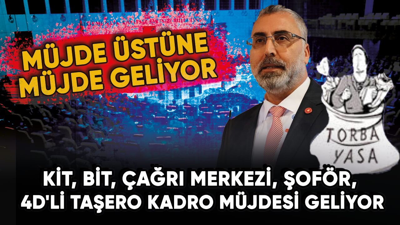 KİT, BİT, çağrı merkezi, şoför, 4D'li taşeron ve belediye şirket işçilerine kadro müjdesi geliyor