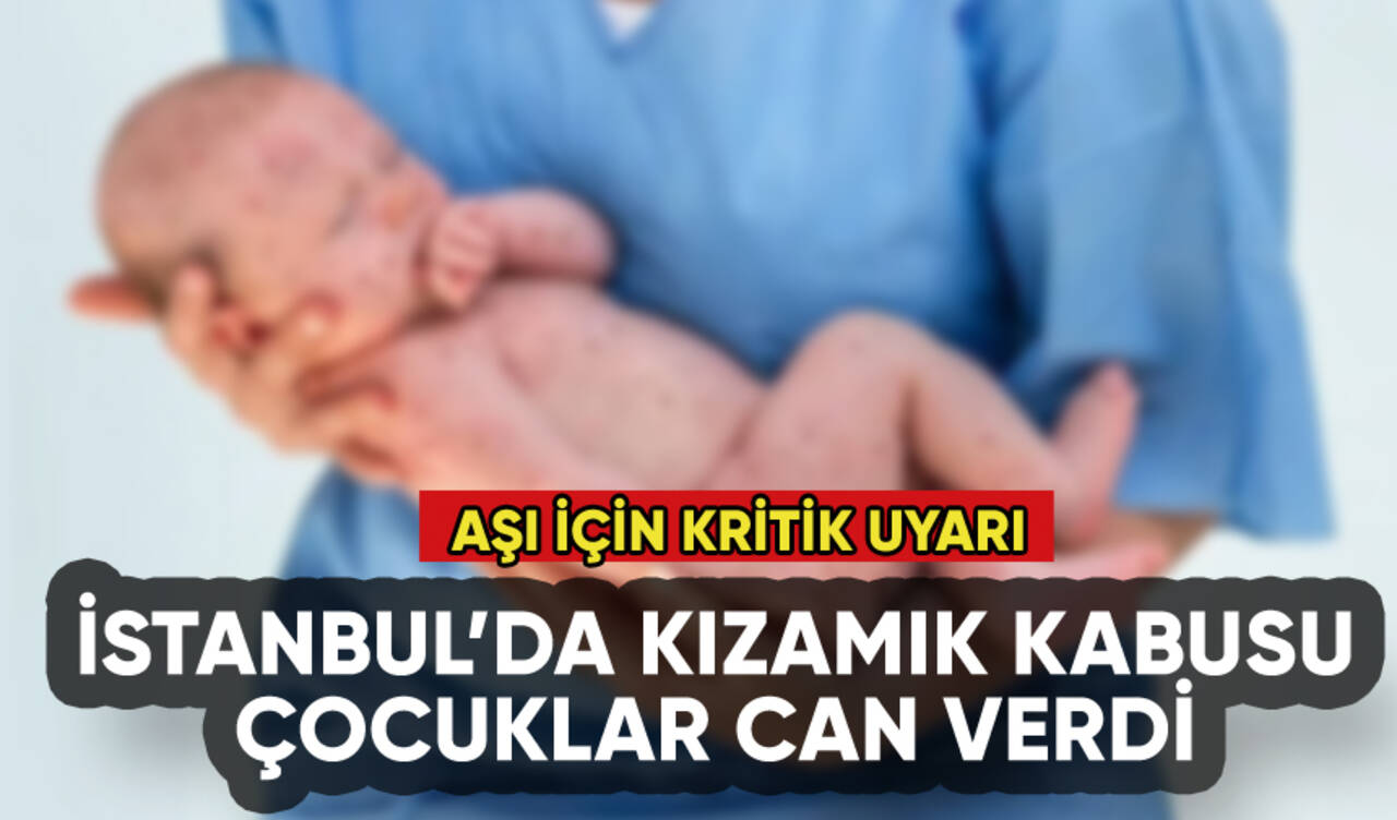 İstanbul'da kızamık kabusu: Çocuklar hayatını kaybetti!