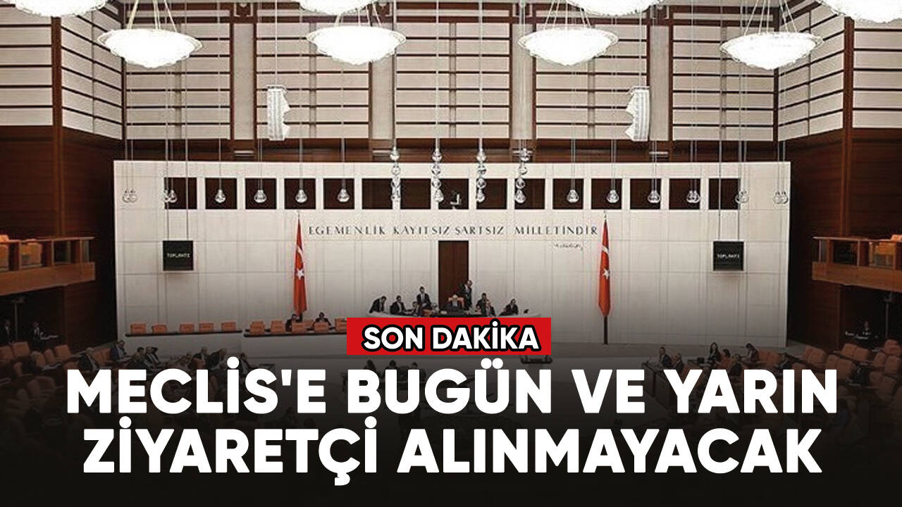 Meclis'e bugün ve yarın ziyaretçi alınmayacak