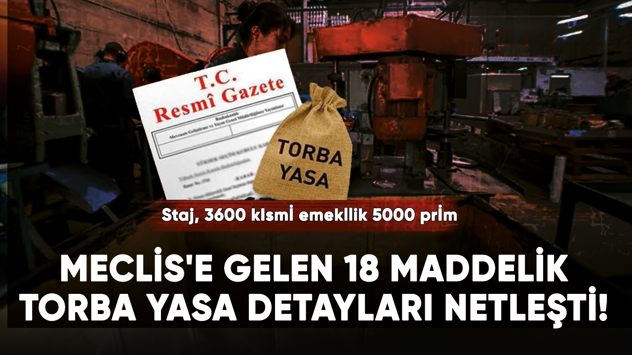 Meclis'e gelen 18 maddelik torba yasa detayları netleşti! Staj, 3600 kısmi emeklilik, 5000 prim...