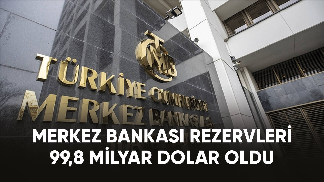 Merkez Bankası rezervleri 99,8 milyar dolar oldu