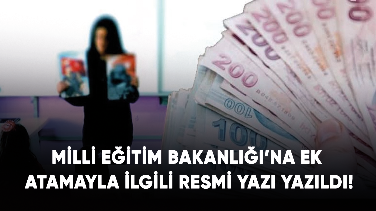 Milli Eğitim Bakanlığı’na ek atamayla ilgili resmi yazı yazıldı!