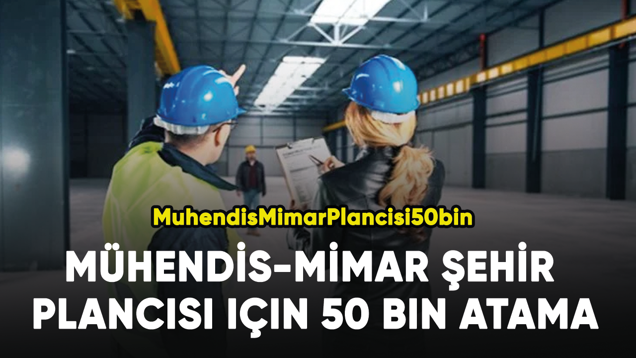 Mühendis-Mimar Şehir Plancısı için 50 bin atama