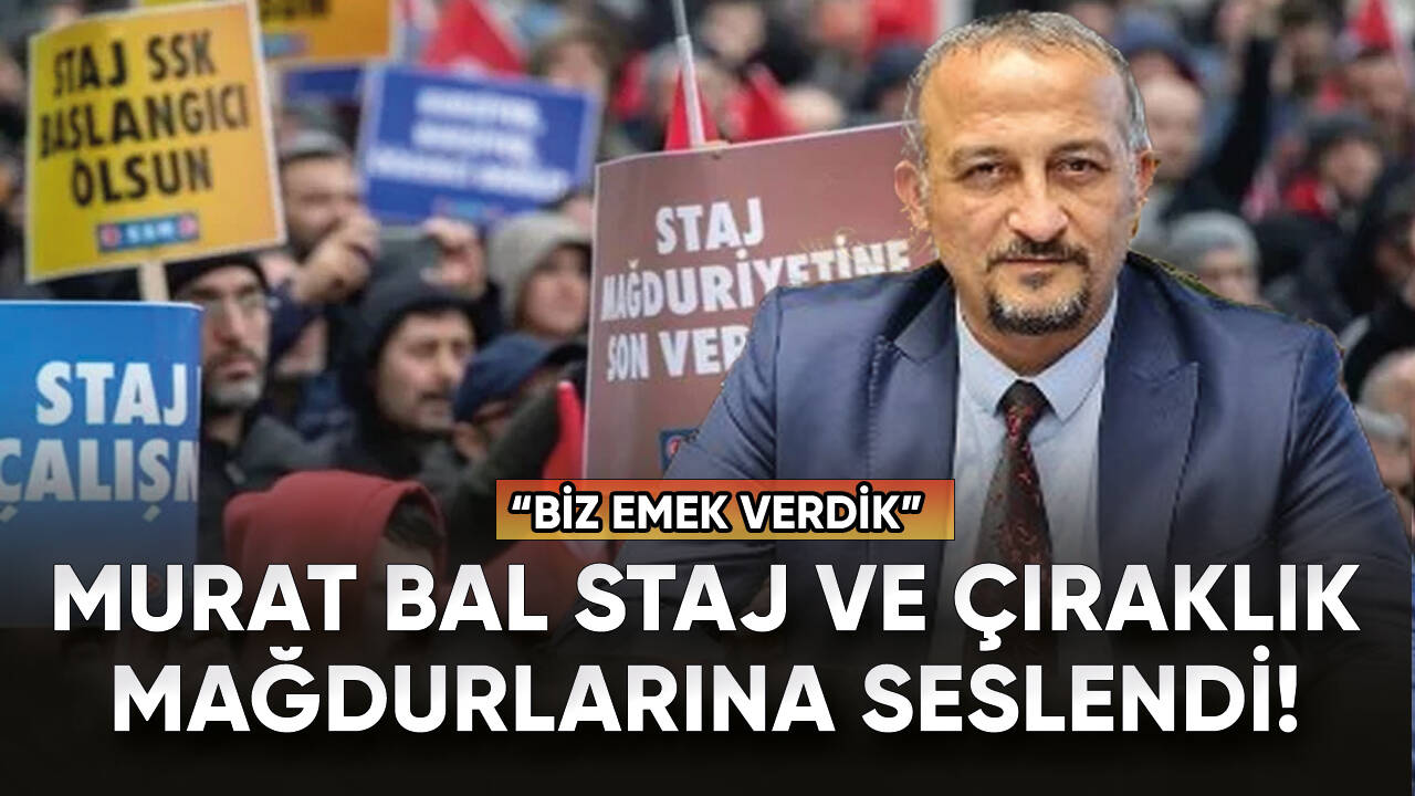 Murat Bal staj ve çıraklık mağdurlarına seslendi!