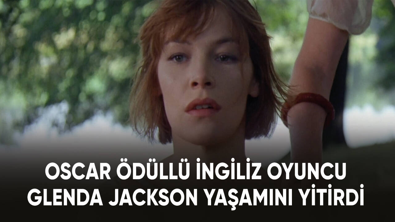 Oscar ödüllü İngiliz oyuncu Glenda Jackson yaşamını yitirdi