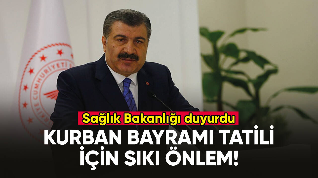 Sağlık Bakanlığı Kurban Bayramı tatili tedbirlerini açıkladı