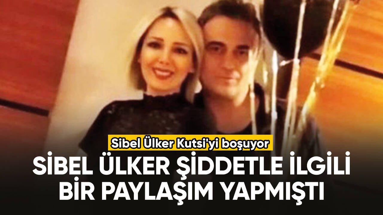 Sibel Ülker Kutsi'yi boşuyor