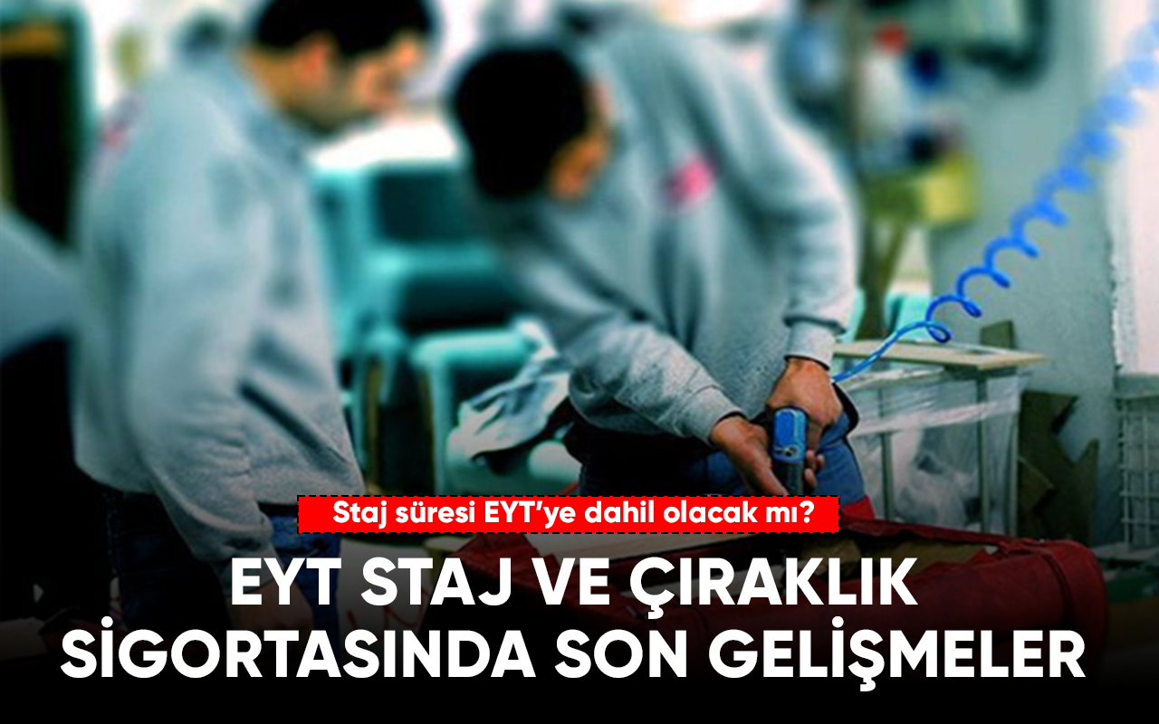 Staj sigortası sayılacak mı, çıraklık sigortası dahil edilecek mi? Son dakika gelişmeleri