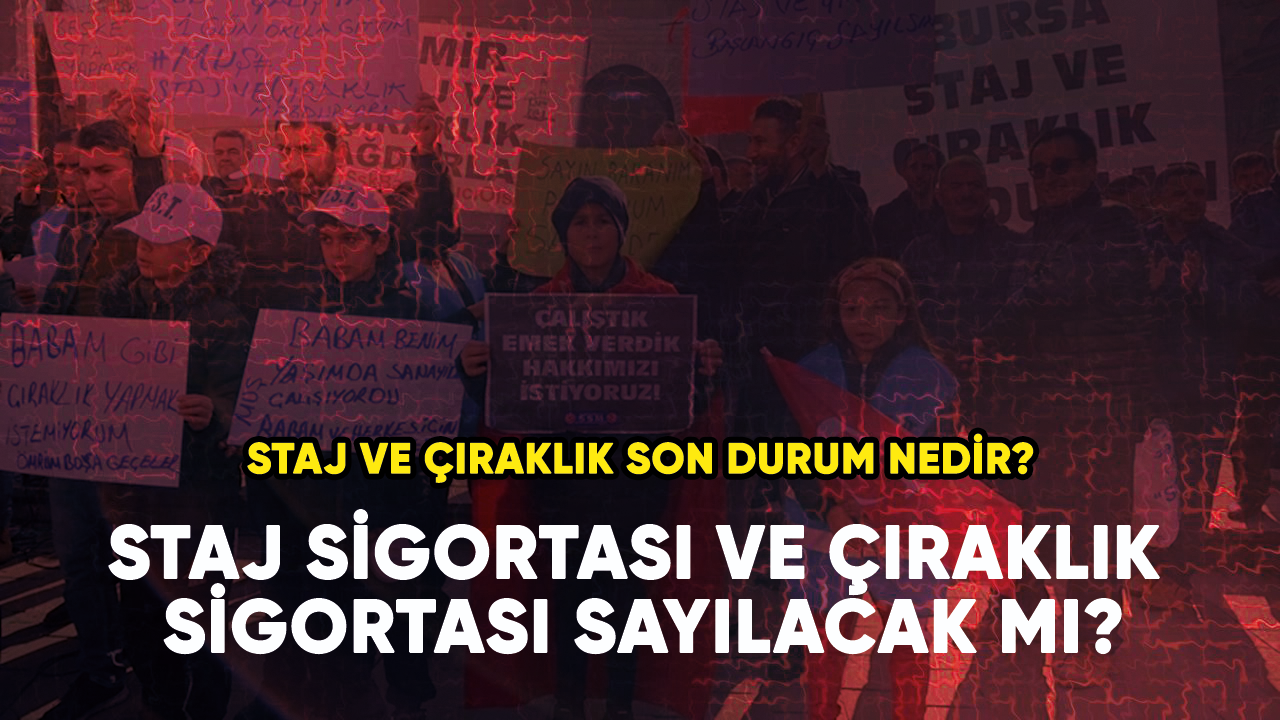 Staj ve çıraklık son durum nedir, Staj sigortası ve çıraklık sigortası sayılacak mı?