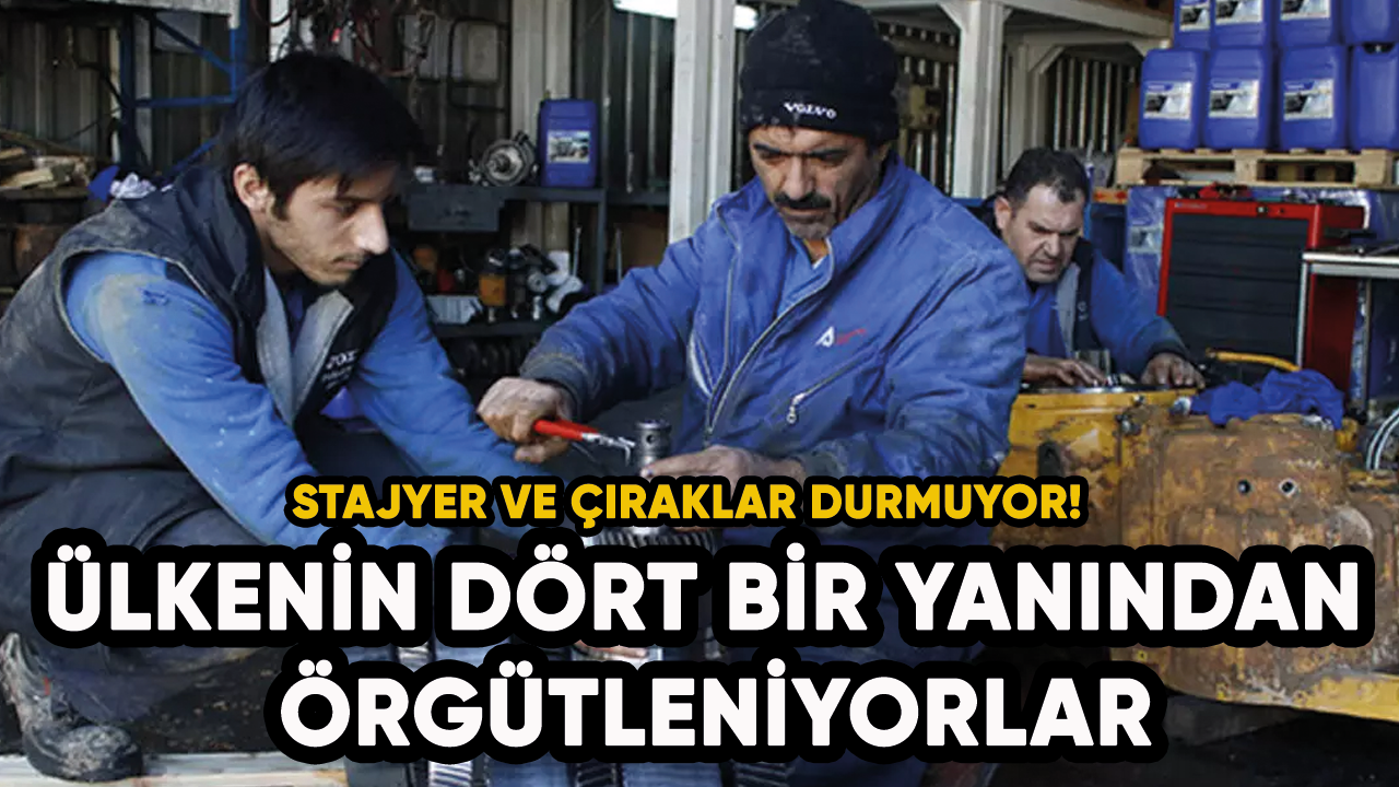 Stajyer ve çıraklar durmuyor! Ülkenin dört bir yanından örgütleniyorlar