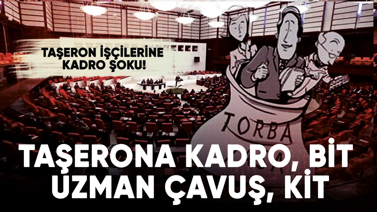 Taşerona kadro torba yasasında! Belediye şirket, ücretli öğretmen, uzman çavuş, KİT