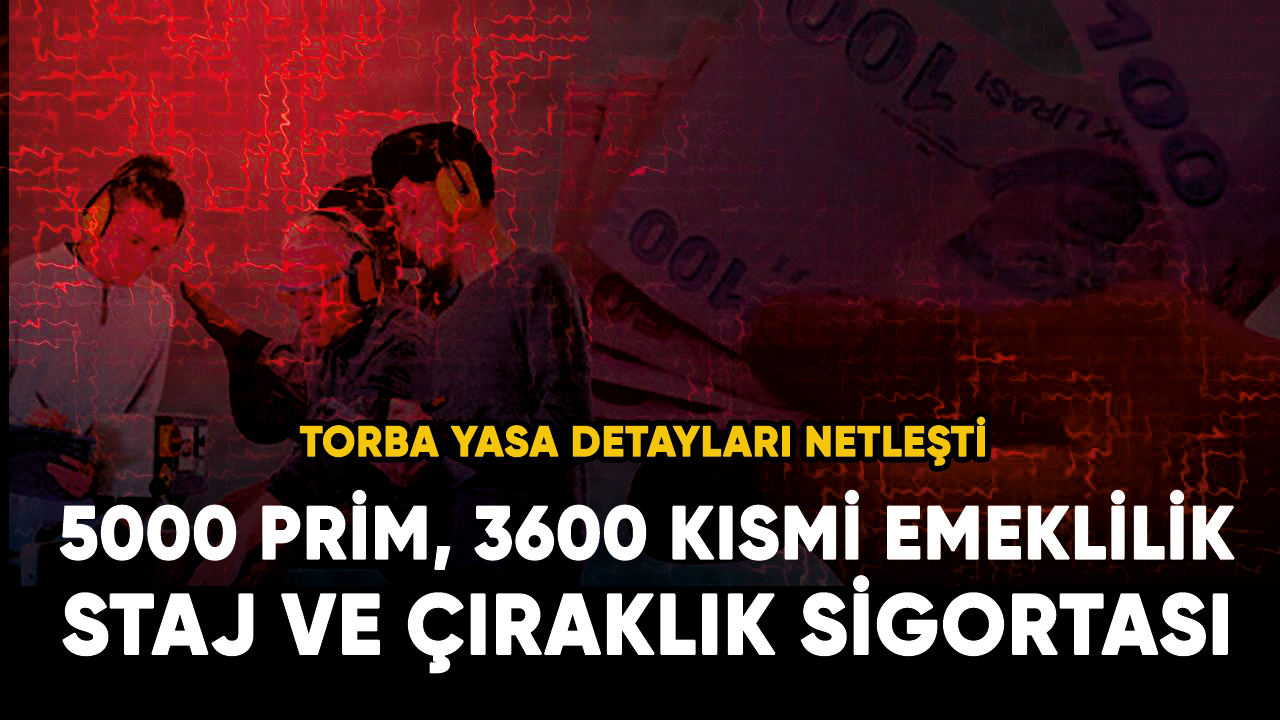 Torba yasa detayları netleşti EYT 5000 prim, 3600 kısmi emeklilik, staj ve çıraklık sigortası