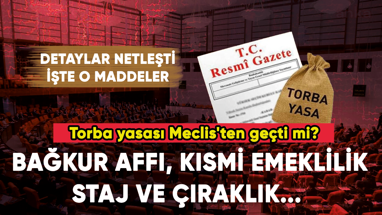 Torba yasası Meclis'ten geçti mi? Bağkur affı, kısmi emeklilik, staj ve çıraklık... İşte maddeler