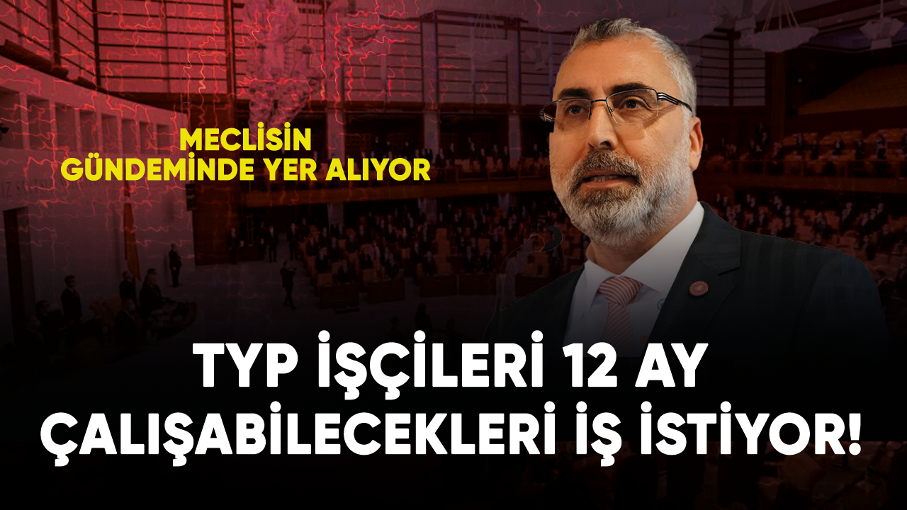 TYP işçileri 12 ay çalışabilecekleri iş istiyor! Kadro gündemde