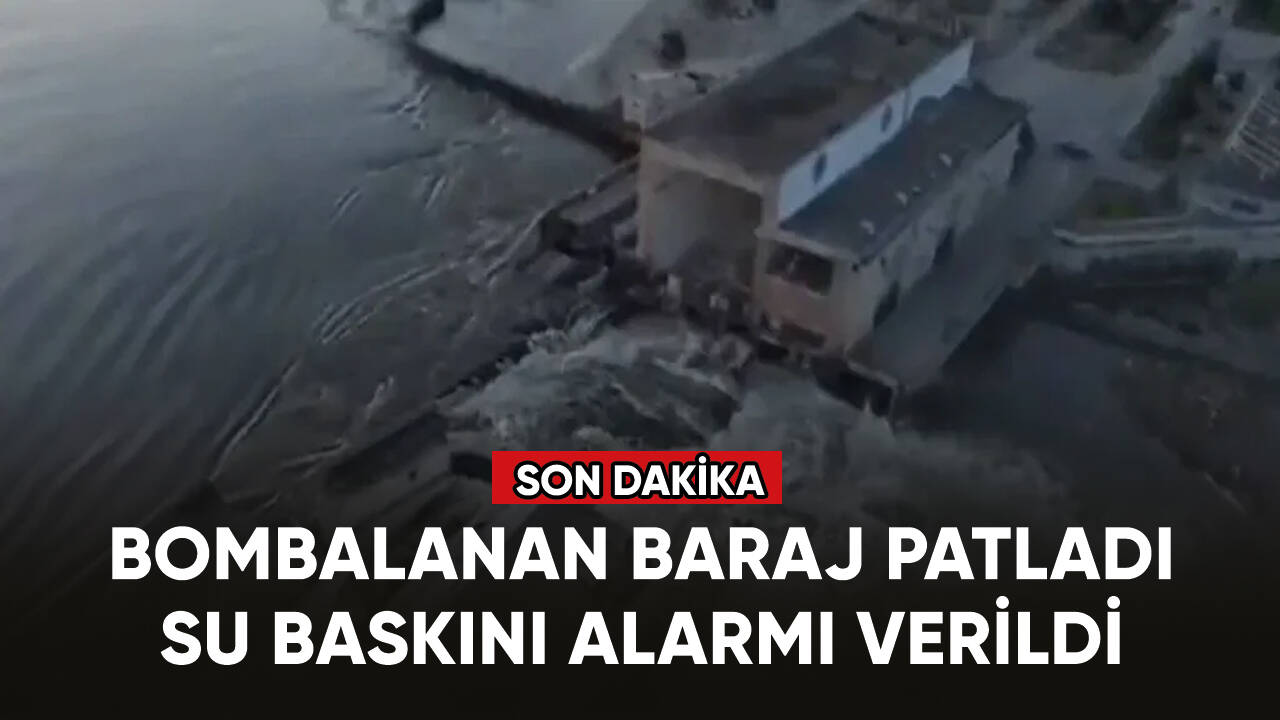 Ukrayna'da bombalanan baraj patladı, su baskını alarmı verildi