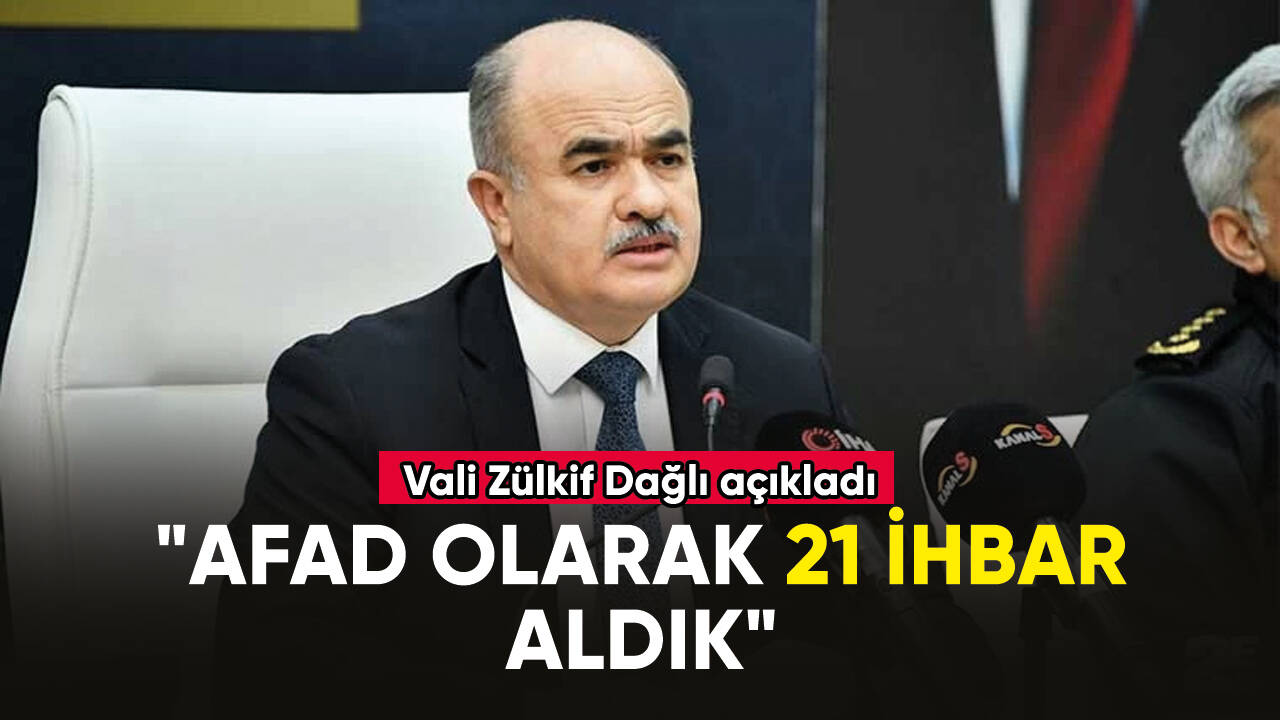 Vali Zülkif Dağlı:  "AFAD olarak 21 ihbar aldık, bunlara müdahale ediliyor"