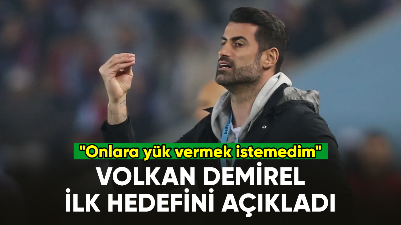 Volkan Demirel ilk hedefini açıkladı