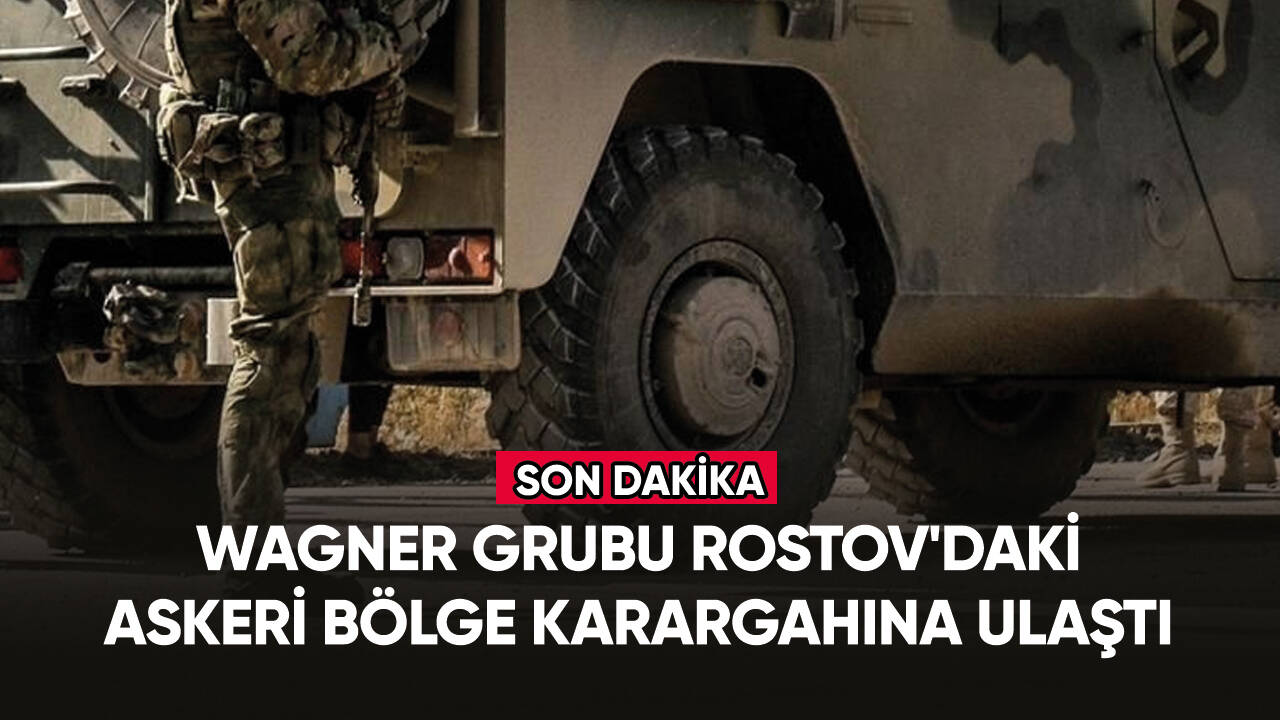 Wagner grubu Rostov'daki Rus Güney Askeri Bölge karargahına ulaştı