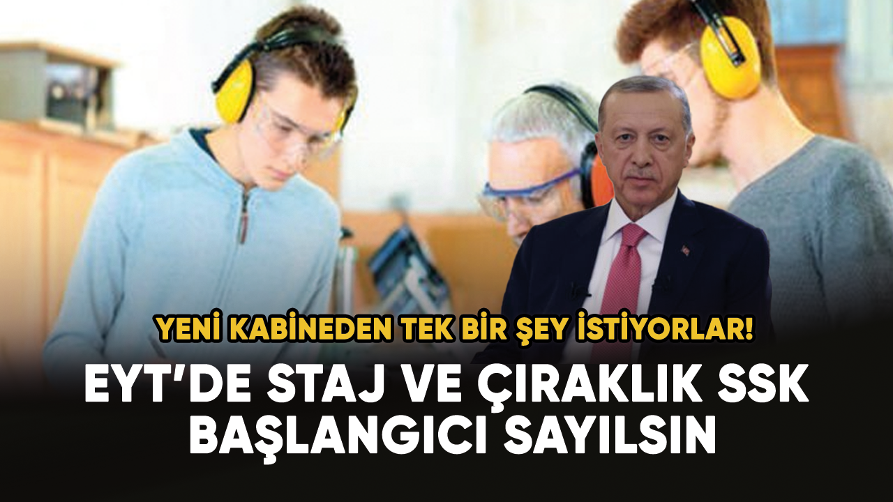 Yeni kabineden tek bir şey istiyorlar! Staj ve çıraklık SSK başlangıcı sayılsın