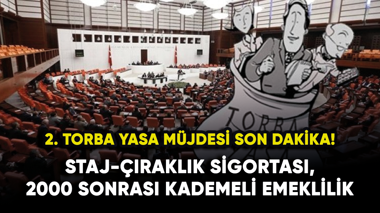 2. Torba Yasa müjdesi son dakika! Staj-çıraklık sigortası, 2000 sonrası kademeli emeklilik