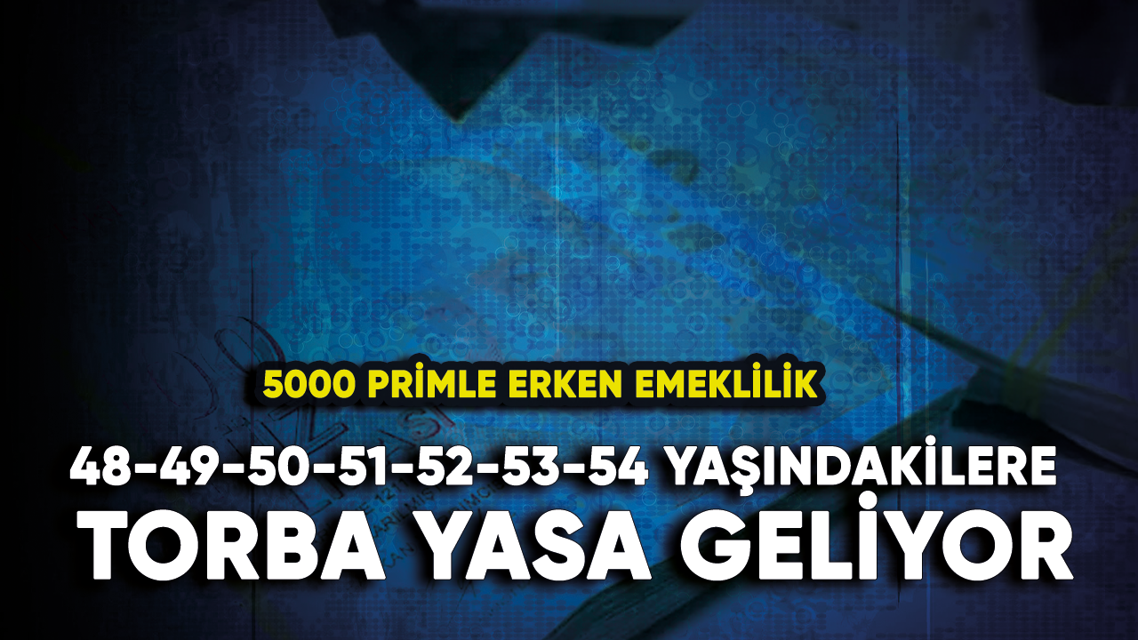 48-49-50-51-52-53-54 yaşındakilere torba yasa geliyor