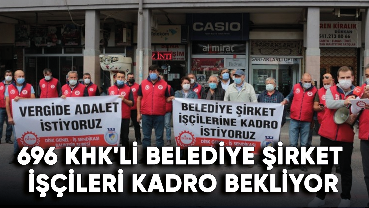 696 KHK'lı Belediye Şirket İşçileri kadro bekliyor