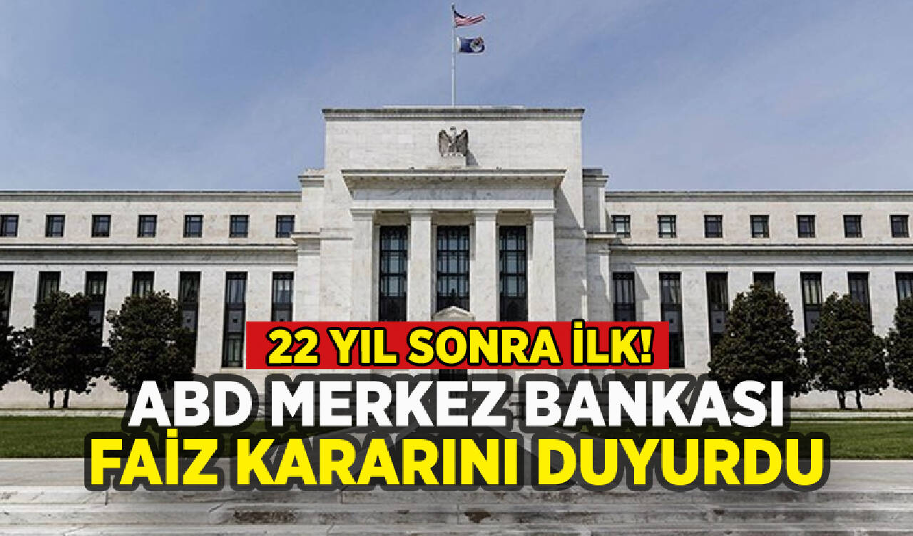 ABD Merkez Bankası faiz kararını açıkladı: 22 yıl sonra ilk!