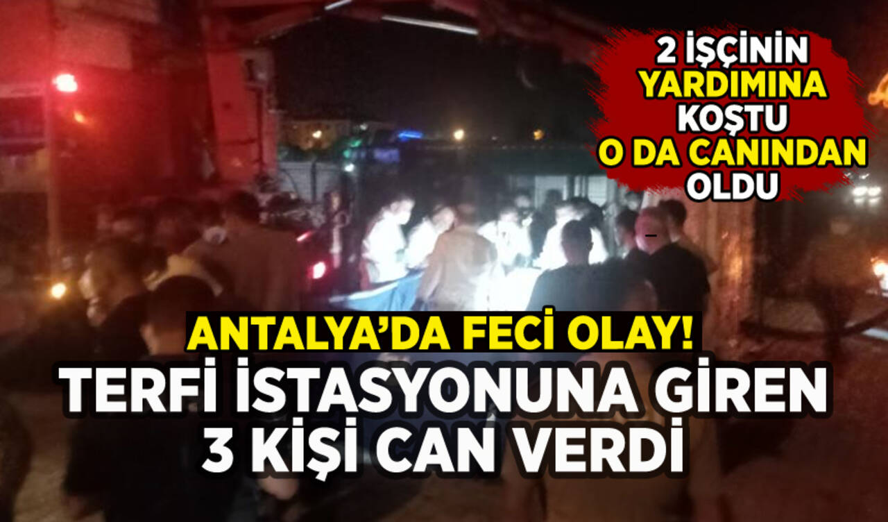 Antalya'da feci ölüm: Terfi istasyonunda 3 kişi can verdi!