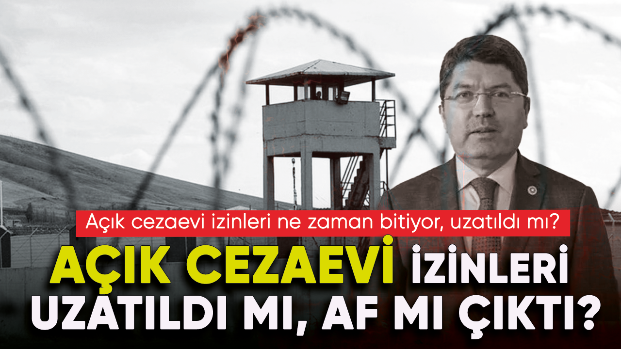 Açık cezaevi izinleri uzatıldı mı, af mı çıktı? Mahkumlara af çıktı mı, açık cezaevi izinleri ne zaman bitiyor?