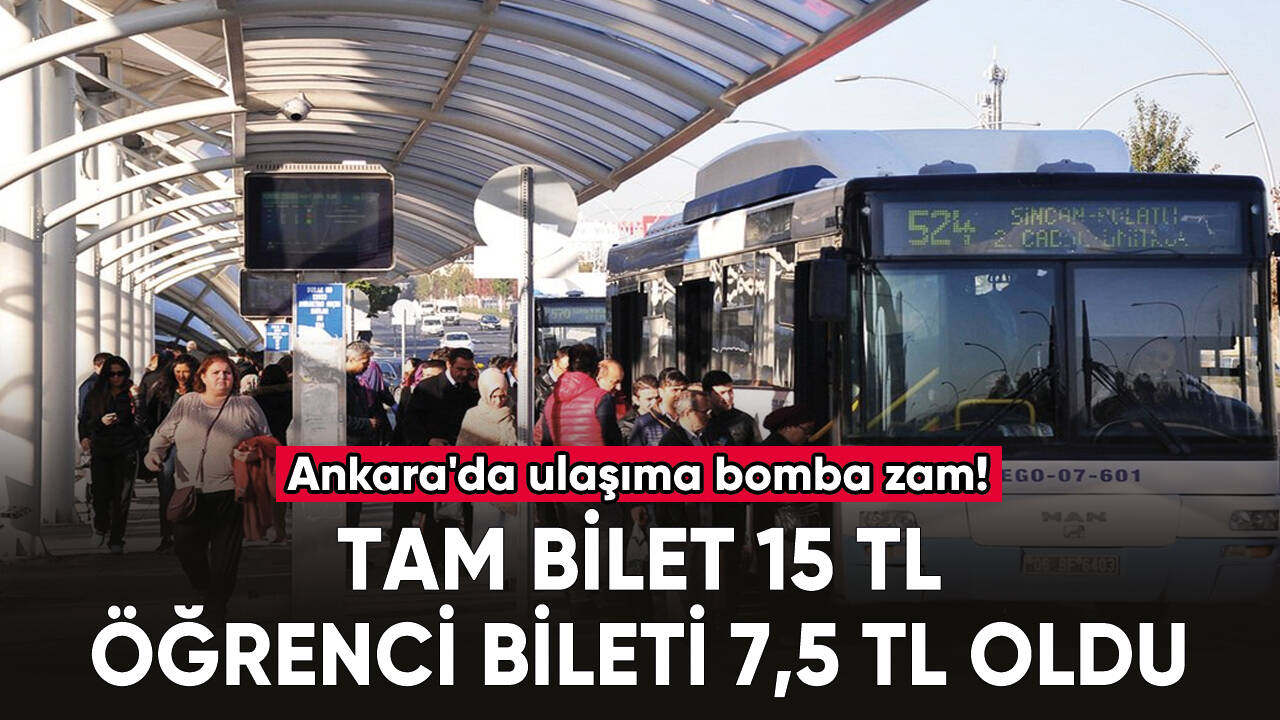 Ankara'da ulaşıma bomba zam! Tam bilet 15 TL, öğrenci bileti 7,5 TL oldu