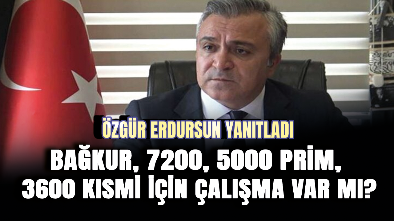 Bağkur, 7200, 5000 prim, 3600 kısmi için çalışma var mı? Özgür Erdursun yanıtladı