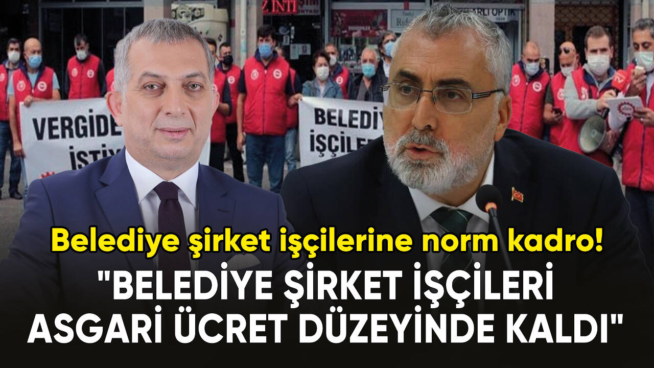 Belediye şirket işçileri için konuştu: "Belediye şirket işçileri asgari ücret düzeyinde kaldı"