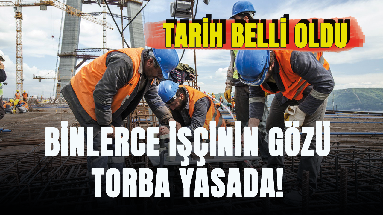 Binlerce işçinin gözü torba yasada! Tarih belli oldu